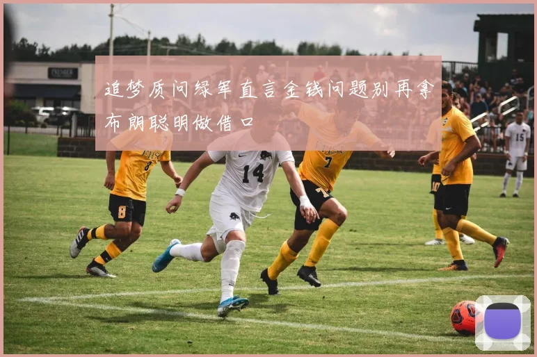 追梦质问绿军直言金钱问题别再拿布朗聪明做借口
